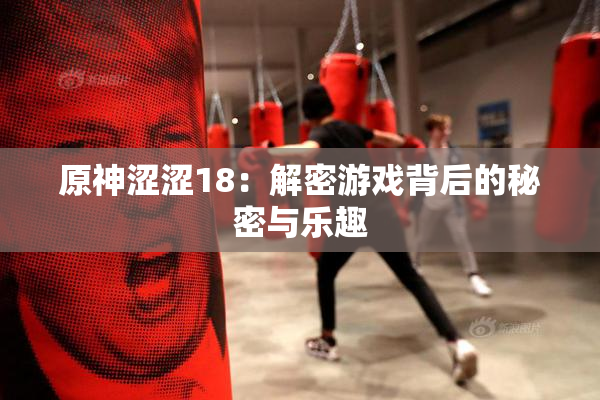原神涩涩18：解密游戏背后的秘密与乐趣
