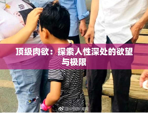 顶级肉欲：探索人性深处的欲望与极限