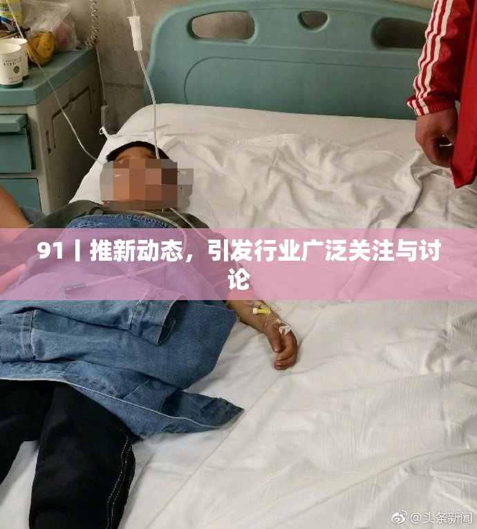 91丨推新动态，引发行业广泛关注与讨论