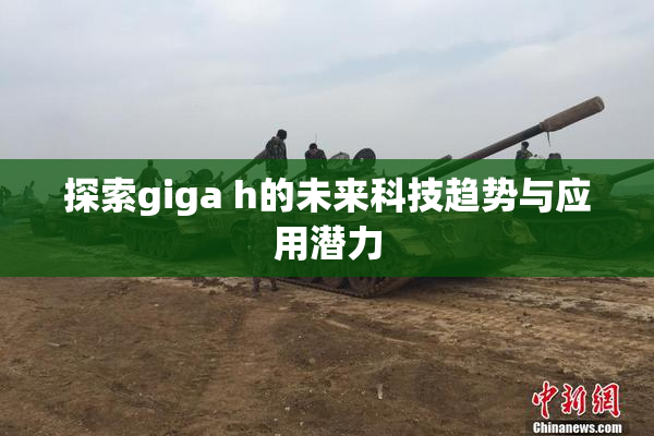 探索giga h的未来科技趋势与应用潜力