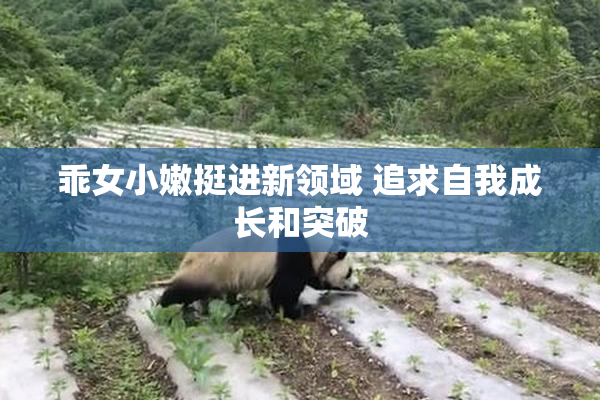 乖女小嫩挺进新领域 追求自我成长和突破