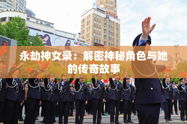 永劫神女录：解密神秘角色与她的传奇故事