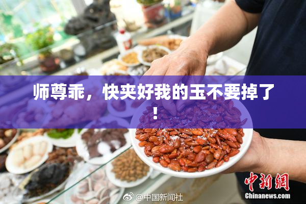 师尊乖，快夹好我的玉不要掉了！