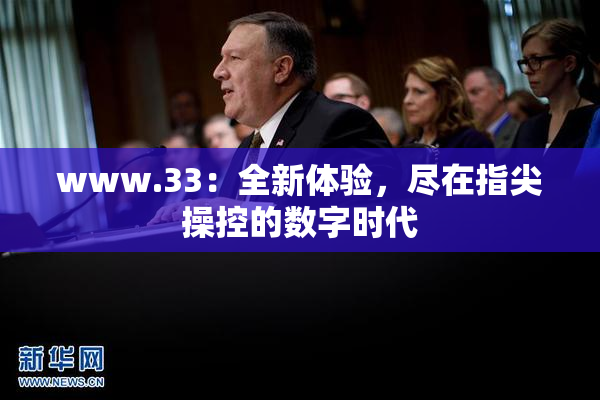 www.33：全新体验，尽在指尖操控的数字时代