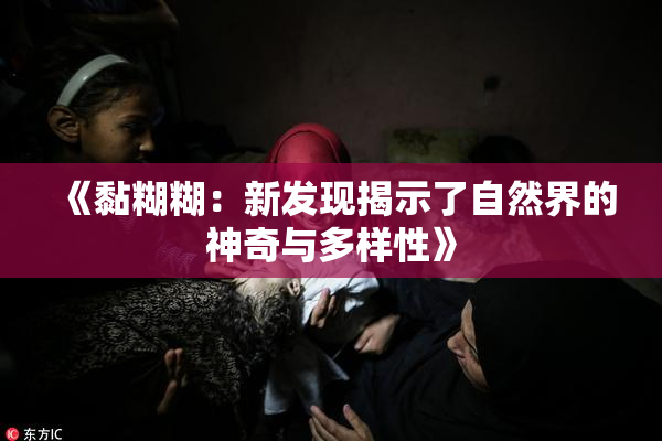 《黏糊糊：新发现揭示了自然界的神奇与多样性》