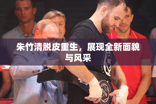 朱竹清脱皮重生，展现全新面貌与风采