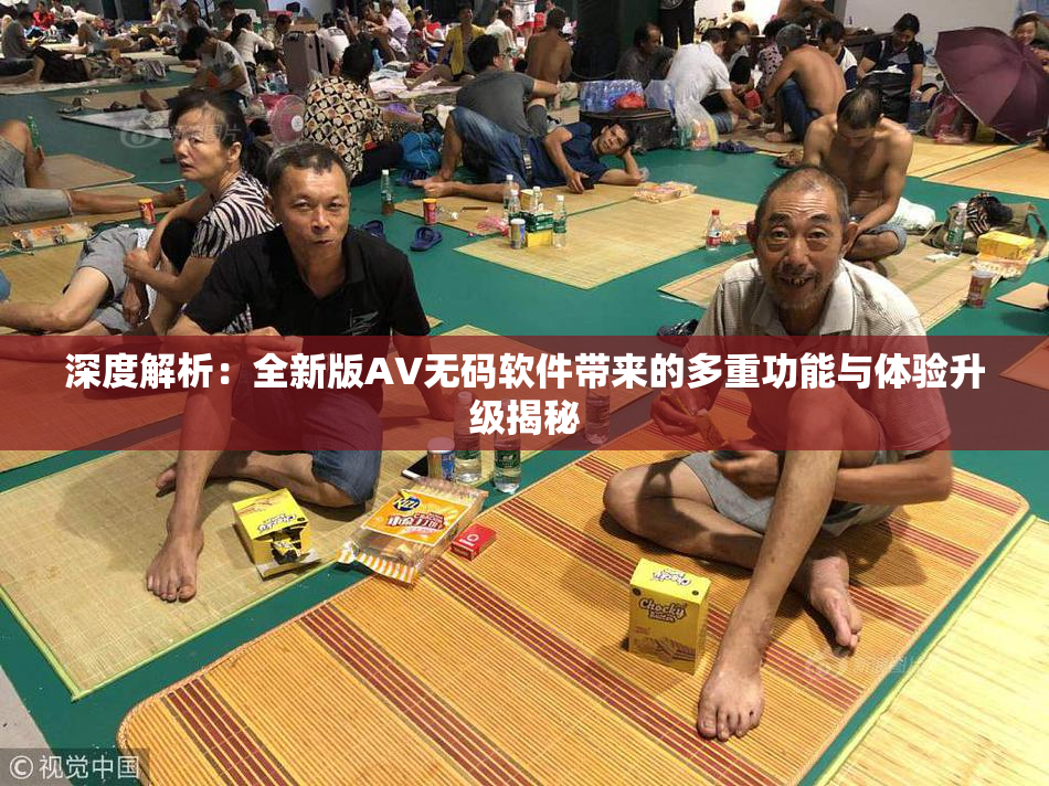 深度解析：全新版AV无码软件带来的多重功能与体验升级揭秘