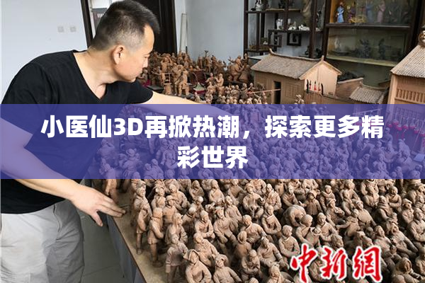 小医仙3D再掀热潮，探索更多精彩世界