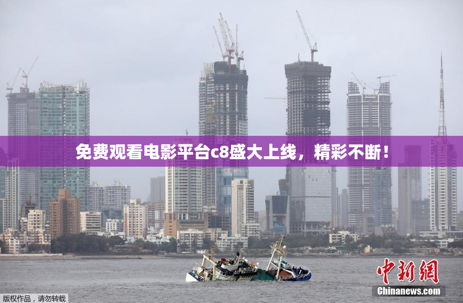 免费观看电影平台c8盛大上线，精彩不断！