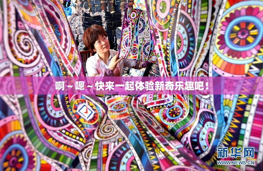 啊～嗯～快来一起体验新奇乐趣吧！