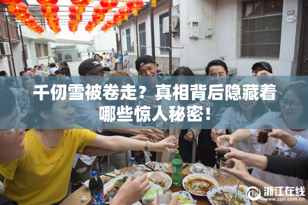 千仞雪被卷走？真相背后隐藏着哪些惊人秘密！
