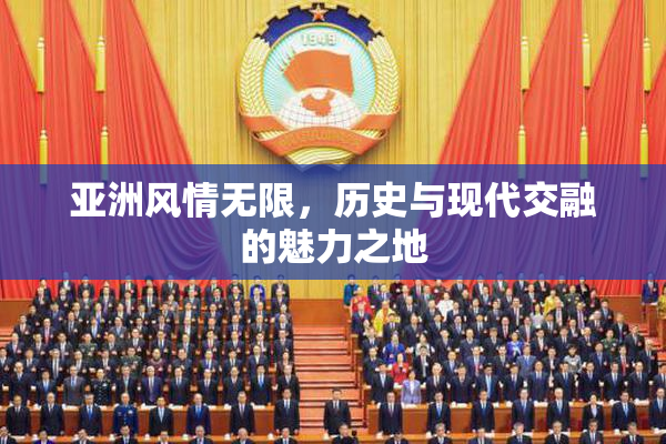 亚洲风情无限，历史与现代交融的魅力之地