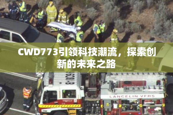 CWD773引领科技潮流，探索创新的未来之路