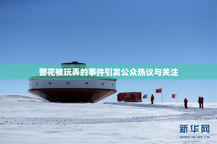 警花被玩弄的事件引发公众热议与关注