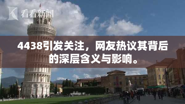 4438引发关注，网友热议其背后的深层含义与影响。