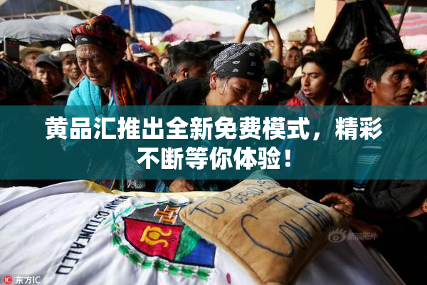 黄品汇推出全新免费模式，精彩不断等你体验！