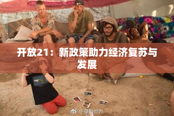 开放21：新政策助力经济复苏与发展