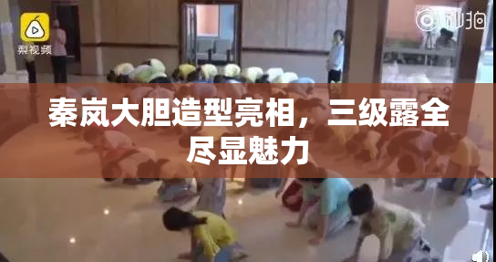 秦岚大胆造型亮相，三级露全尽显魅力