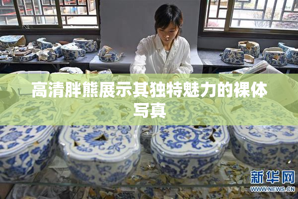 高清胖熊展示其独特魅力的裸体写真