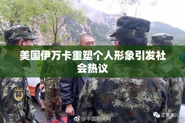 美国伊万卡重塑个人形象引发社会热议