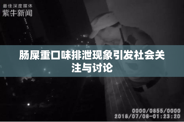 肠屎重口味排泄现象引发社会关注与讨论