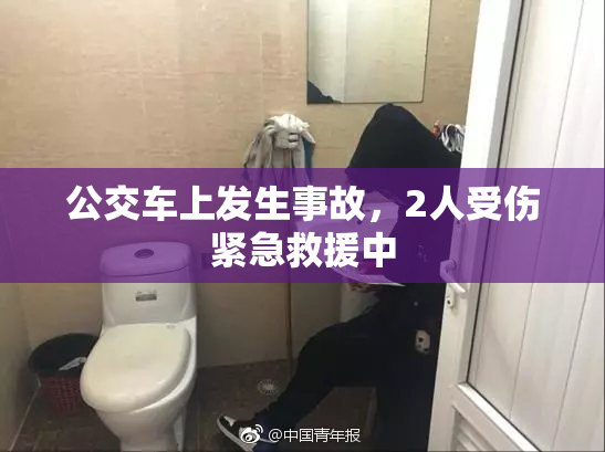 公交车上发生事故，2人受伤紧急救援中