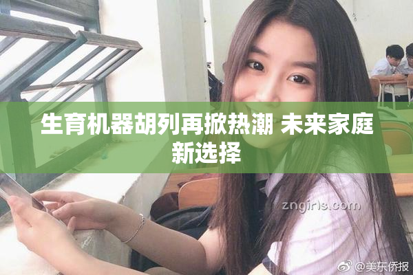 生育机器胡列再掀热潮 未来家庭新选择