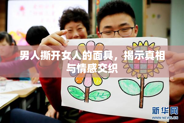 男人撕开女人的面具，揭示真相与情感交织