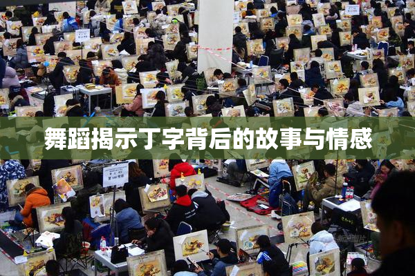 舞蹈揭示丁字背后的故事与情感