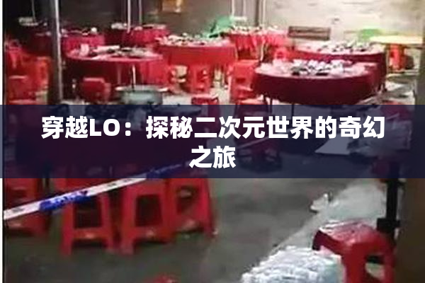 穿越LO：探秘二次元世界的奇幻之旅