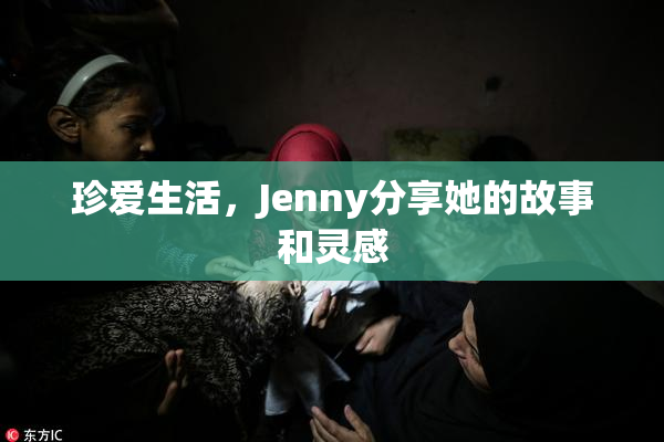 珍爱生活，Jenny分享她的故事和灵感