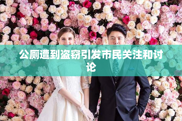 公厕遭到盗窃引发市民关注和讨论