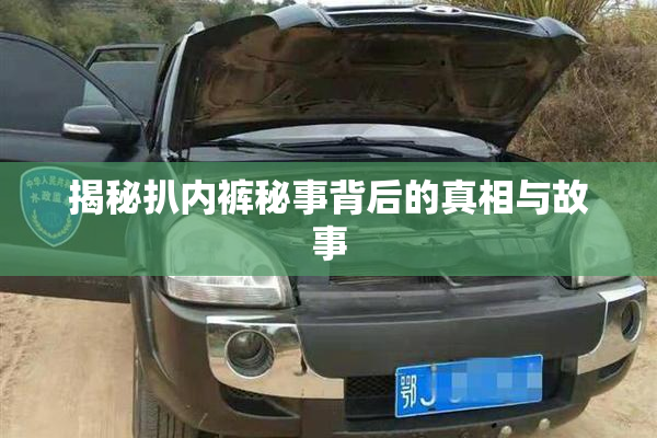揭秘扒内裤秘事背后的真相与故事