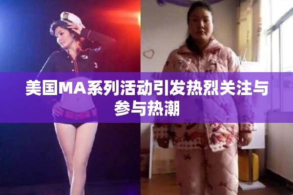 美国MA系列活动引发热烈关注与参与热潮