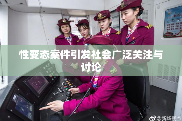 性变态案件引发社会广泛关注与讨论