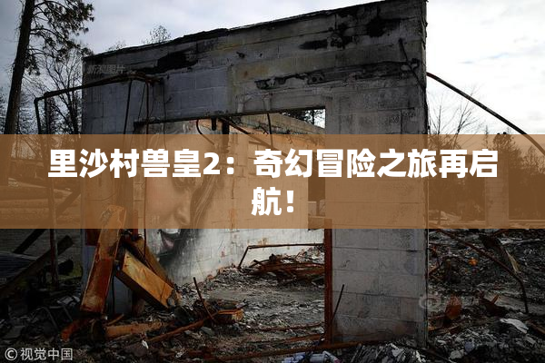 里沙村兽皇2：奇幻冒险之旅再启航！