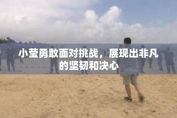 小莹勇敢面对挑战，展现出非凡的坚韧和决心