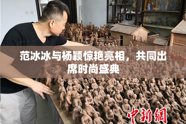 范冰冰与杨颖惊艳亮相，共同出席时尚盛典