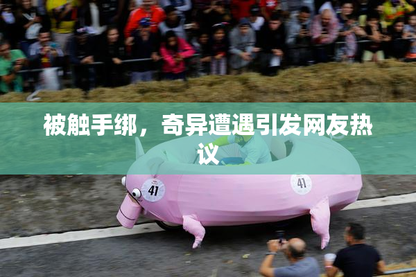 被触手绑，奇异遭遇引发网友热议