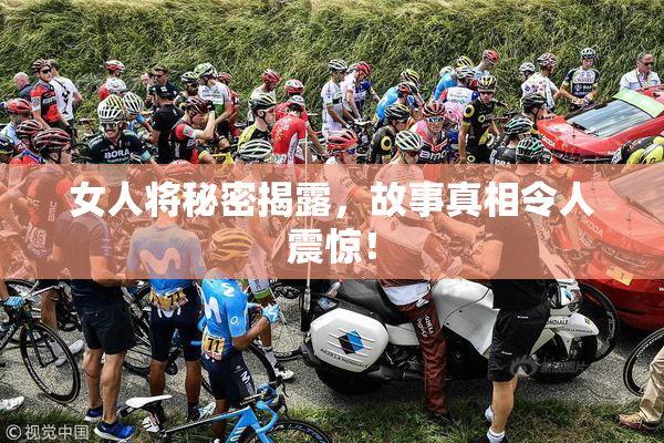 女人将秘密揭露，故事真相令人震惊！