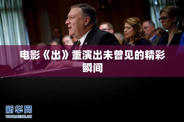 电影《出》重演出未曾见的精彩瞬间