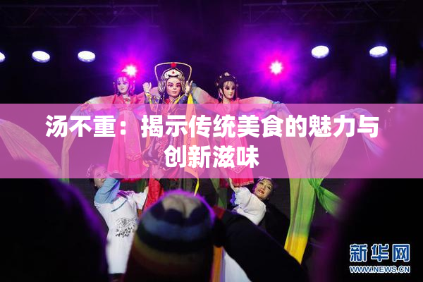 汤不重：揭示传统美食的魅力与创新滋味