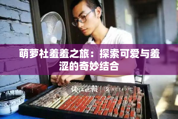萌萝社羞羞之旅：探索可爱与羞涩的奇妙结合