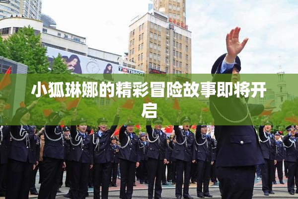 小狐琳娜的精彩冒险故事即将开启