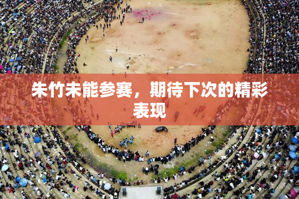 朱竹未能参赛，期待下次的精彩表现