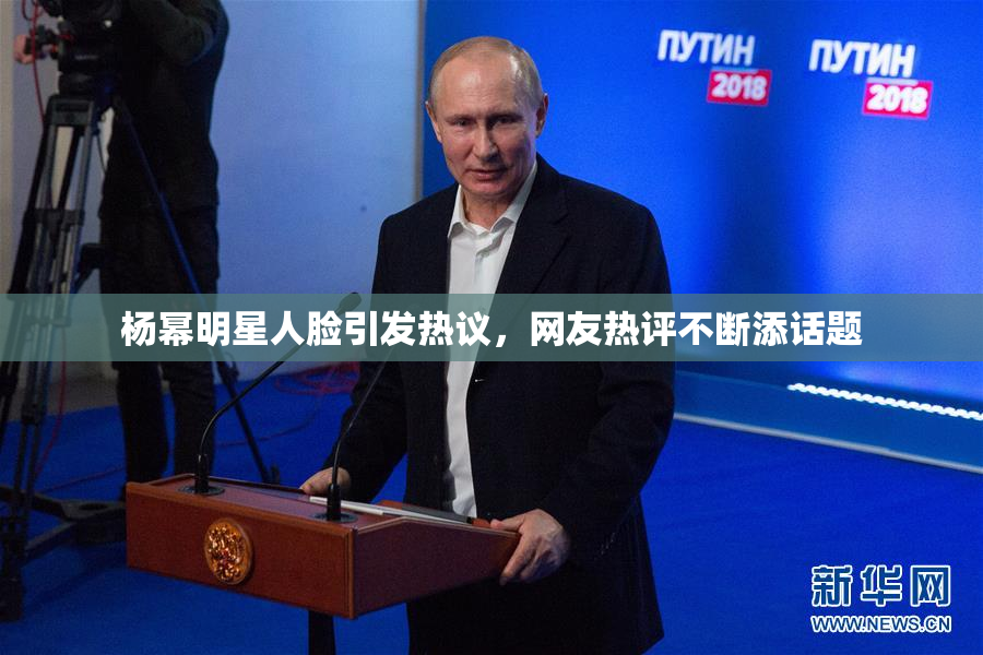 杨幂明星人脸引发热议，网友热评不断添话题