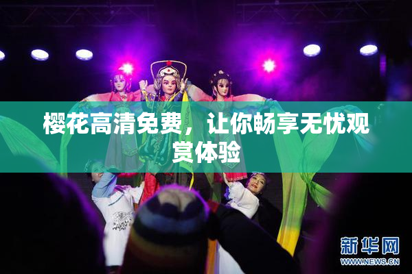 樱花高清免费，让你畅享无忧观赏体验