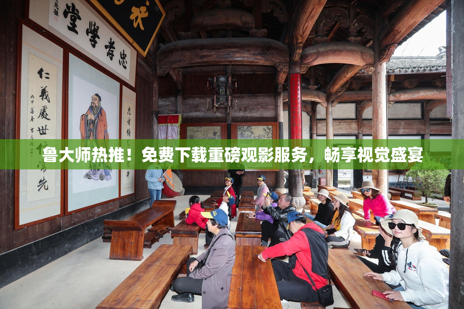 鲁大师热推！免费下载重磅观影服务，畅享视觉盛宴