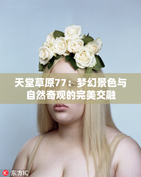 天堂草原77：梦幻景色与自然奇观的完美交融
