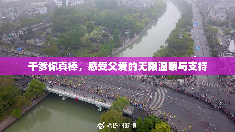 干爹你真棒，感受父爱的无限温暖与支持